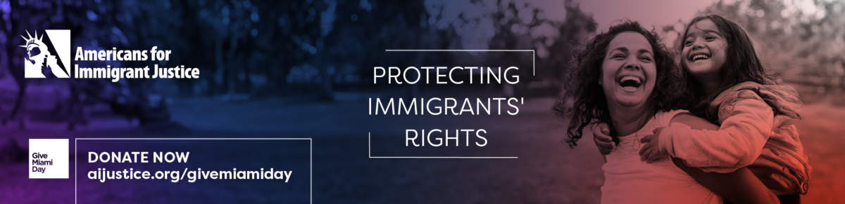 Protecting Immigrants' Rights | Americans for Immigrant Justice Give Miami Day Donate Now
